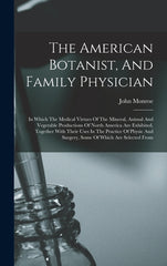 American Botanist, And Family Physician: In Which The Medical Virtues Of The Mineral, Animal And Vegetable Productions Of North America Are Exhibited, - Ingram