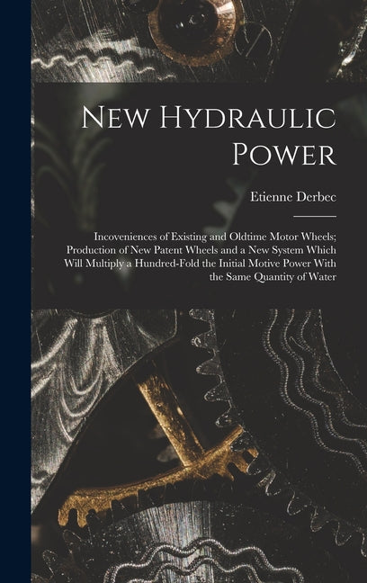 New Hydraulic Power; Incoveniences of Existing and Oldtime Motor Wheels; Production of new Patent Wheels and a new System Which Will Multiply a Hundre - Ingram