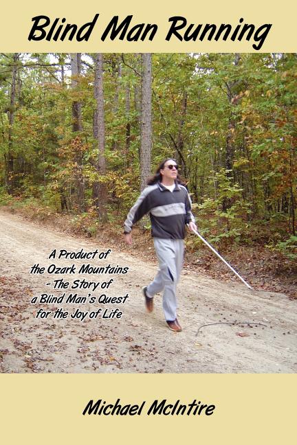Blind Man Running: A Product of the Ozark Mountains-The Story of a Blind Man's Quest for the Joy of Life - Ingram