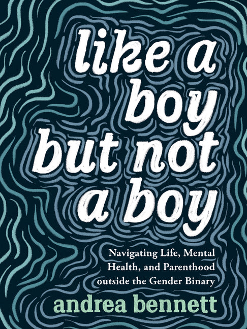 Like a Boy But Not a Boy: Navigating Life, Mental Health, and Parenthood Outside the Gender Binary - Ingram
