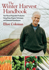 Winter Harvest Handbook: Year Round Vegetable Production Using Deep-Organic Techniques and Unheated Greenhouses - Ingram