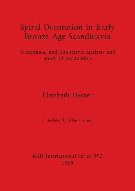 Spiral Decoration in Early Bronze Age Scandinavia: A technical and qualitative analysis and study of production - Ingram