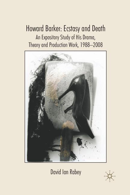 Howard Barker: Ecstasy and Death: An Expository Study of His Drama, Theory and Production Work, 1988-2008 (2009) - Ingram