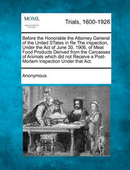 Before the Honorable the Attorney General of the United States in Re the Inspection, Under the Act of June 30, 1906, of Meat Food Products Derived fro - Ingram