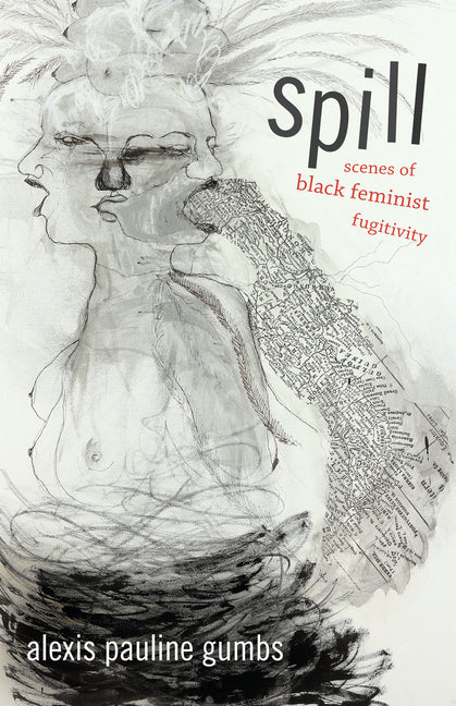 Spill: Scenes of Black Feminist Fugitivity - Ingram