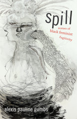 Spill: Scenes of Black Feminist Fugitivity - Ingram