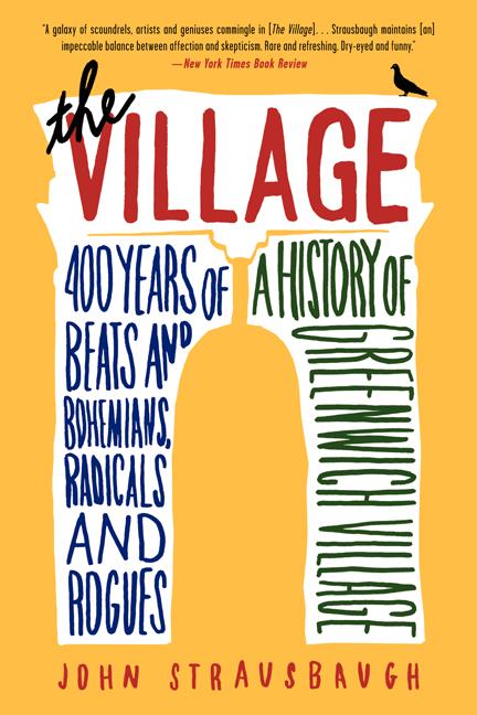 Village: 400 Years of Beats and Bohemians, Radicals and Rogues, a History of Greenwich Village - Ingram