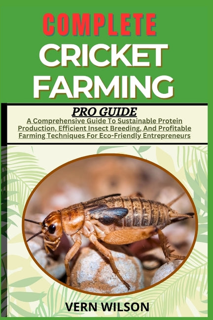 Complete Cricket Farming Pro Guide: A Comprehensive Guide To Sustainable Protein Production, Efficient Insect Breeding, And Profitable Farming Techniq - Ingram