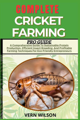 Complete Cricket Farming Pro Guide: A Comprehensive Guide To Sustainable Protein Production, Efficient Insect Breeding, And Profitable Farming Techniq - Ingram