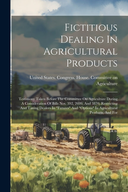 Fictitious Dealing In Agricultural Products: Testimony Taken Before The Committee On Agriculture During A Consideration Of Bills Nos. 392, 2699, And 3 - Ingram