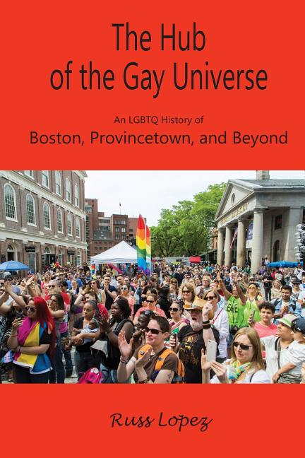Hub of the Gay Universe: An LGBTQ History of Boston, Provincetown, and Beyond - Ingram