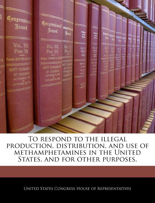 To Respond to the Illegal Production, Distribution, and Use of Methamphetamines in the United States, and for Other Purposes. - Ingram