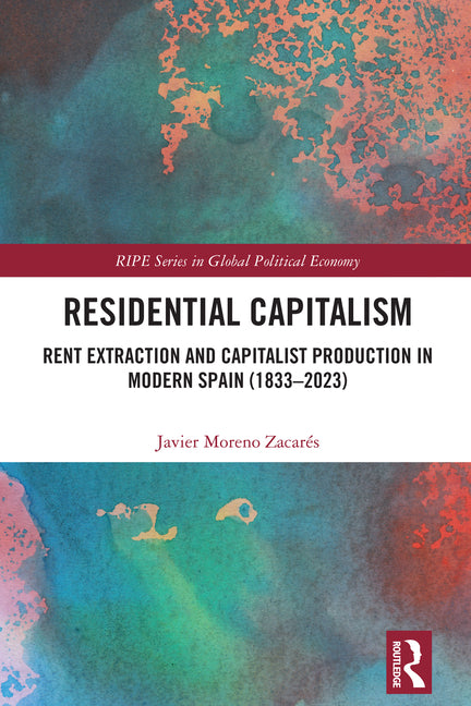 Residential Capitalism: Rent Extraction and Capitalist Production in Modern Spain (1833-2023) - Ingram