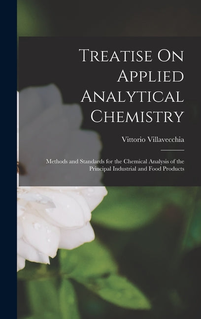 Treatise On Applied Analytical Chemistry: Methods and Standards for the Chemical Analysis of the Principal Industrial and Food Products - Ingram