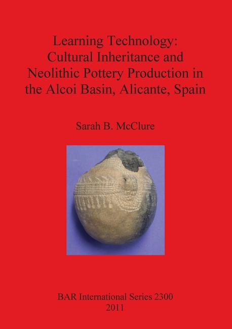 Learning Technology: Cultural Inheritance and Neolithic Pottery Production in the Alcoi Basin, Alicante, Spain - Ingram
