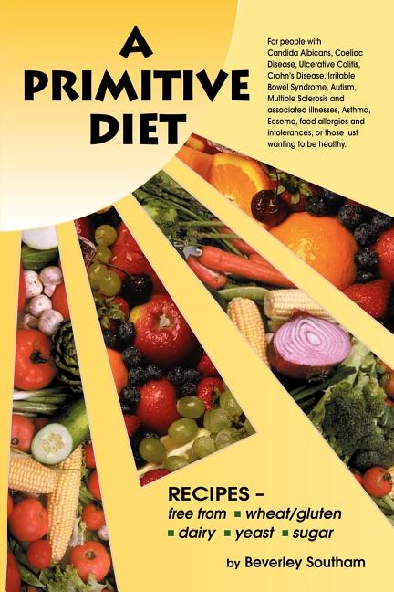 Primitive Diet: A Book of Recipes Free from Wheat/Gluten, Dairy Products, Yeast and Sugar: For People with Candidiasis, Coeliac Diseas - Ingram