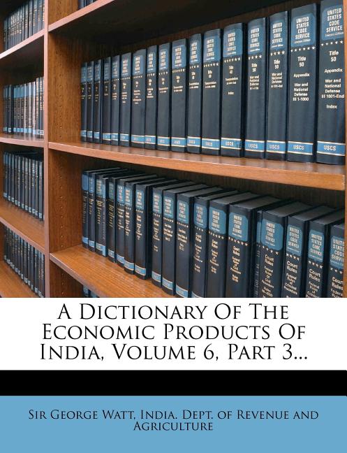 Dictionary of the Economic Products of India, Volume 6, Part 3... - Ingram