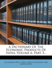 Dictionary of the Economic Products of India, Volume 6, Part 3... - Ingram