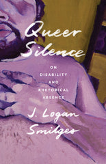 Queer Silence: On Disability and Rhetorical Absence - Ingram