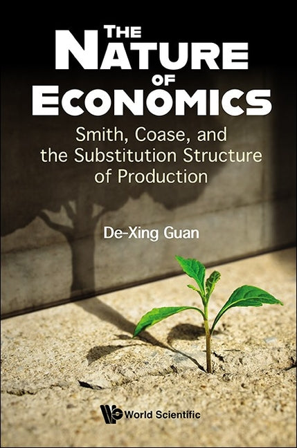 Nature of Economics, The: Smith, Coase, and the Substitution Structure of Production - Ingram