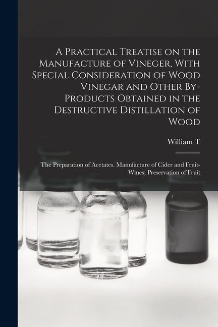 Practical Treatise on the Manufacture of Vineger, With Special Consideration of Wood Vinegar and Other By-products Obtained in the Destructive Distill - Ingram