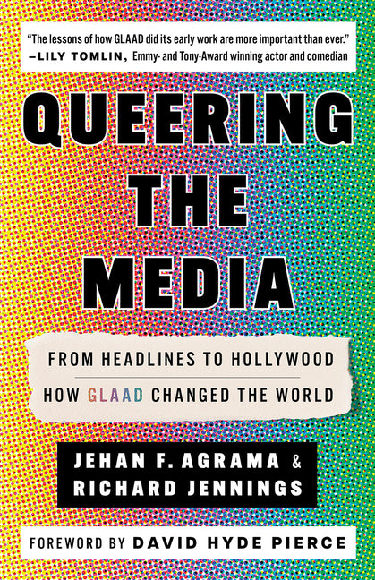 Queering the Media: From Headlines to Hollywood--How Glaad Changed the World