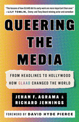 Queering the Media: From Headlines to Hollywood--How Glaad Changed the World