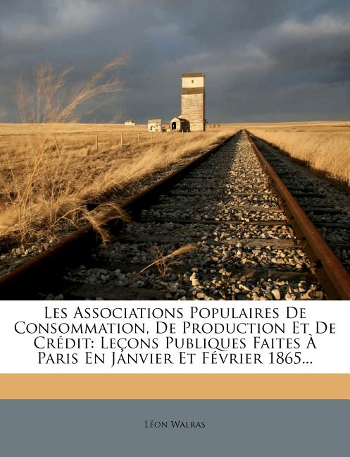 Les Associations Populaires de Consommation, de Production Et de Crédit: Leçons Publiques Faites À Paris En Janvier Et Février 1865... - Ingram
