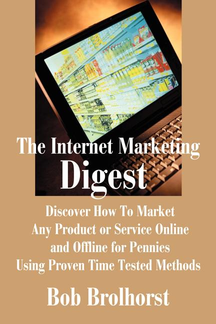 Internet Marketing Digest: Discover How to Market Any Product or Service Online and Offline for Pennies Using Proven Time Tested Methods - Ingram