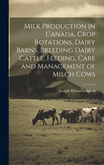 Milk Production in Canada, Crop Rotations, Dairy Barns, Breeding Dairy Cattle, Feeding, Care and Management of Milch Cows - Ingram