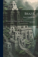 Brazil: The Gold-Fields of Brazil: Their History, Production and Future Importance - Ingram