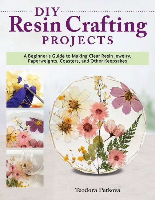 DIY Resin Crafting Projects: A Beginner's Guide to Making Clear Resin Jewelry, Paperweights, Coasters, and Other Keepsakes - Ingram