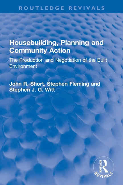 Housebuilding, Planning and Community Action: The Production and Negotiation of the Built Environment - Ingram