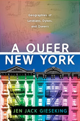 Queer New York: Geographies of Lesbians, Dykes, and Queers - Ingram