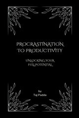 Procrastination to Productivity - Unlocking Your Full Potential - Ingram