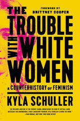 Trouble with White Women: A Counterhistory of Feminism - Ingram