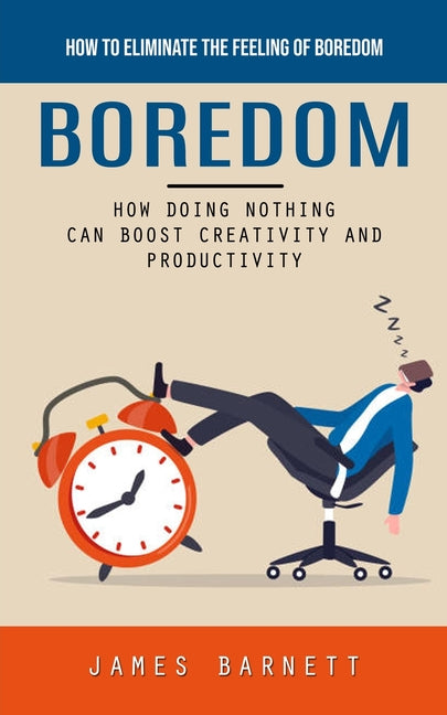 Boredom: How to Eliminate the Feeling of Boredom (How Doing Nothing Can Boost Creativity and Productivity) - Ingram