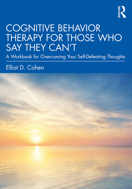 Cognitive Behavior Therapy for Those Who Say They Can't: A Workbook for Overcoming Your Self-Defeating Thoughts - Ingram