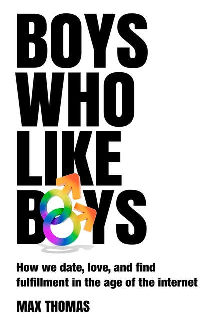 Boys Who Like Boys: How we date, love, and find fulfillment in the age of the internet - Ingram