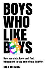 Boys Who Like Boys: How we date, love, and find fulfillment in the age of the internet - Ingram
