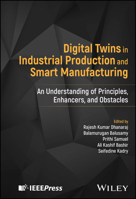 Digital Twins in Industrial Production and Smart Manufacturing: An Understanding of Principles, Enhancers, and Obstacles - Ingram