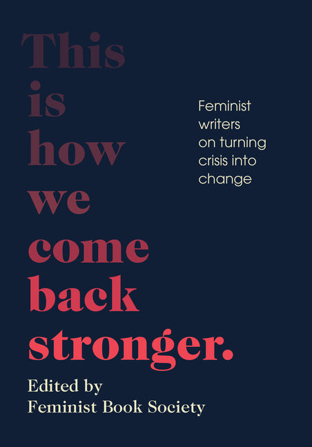 This Is How We Come Back Stronger: Feminist Writers on Turning Crisis Into Change - Ingram