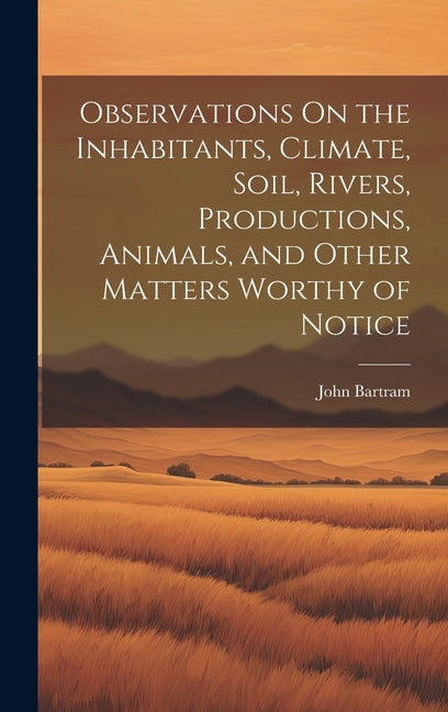 Observations On the Inhabitants, Climate, Soil, Rivers, Productions, Animals, and Other Matters Worthy of Notice - Ingram