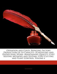Operation and Costs: Bringing Factory Production Up to Capacity--Scheduling and Dispatching Work--Maintaining Quality--Cost Keeping Methods and System - Ingram