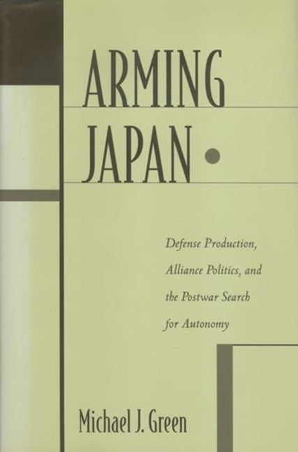 Arming Japan: Defense Production, Alliance Politics, and the Postwar Search for Autonomy (Revised) - Ingram