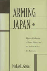 Arming Japan: Defense Production, Alliance Politics, and the Postwar Search for Autonomy (Revised) - Ingram