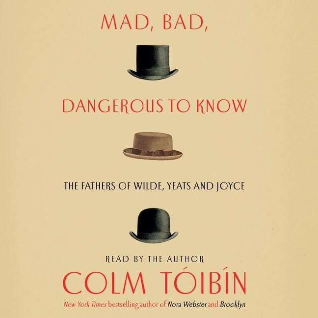 Mad, Bad, Dangerous to Know: The Fathers of Wilde, Yeats and Joyce - Ingram