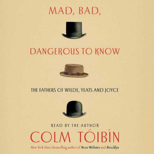 Mad, Bad, Dangerous to Know: The Fathers of Wilde, Yeats and Joyce - Ingram