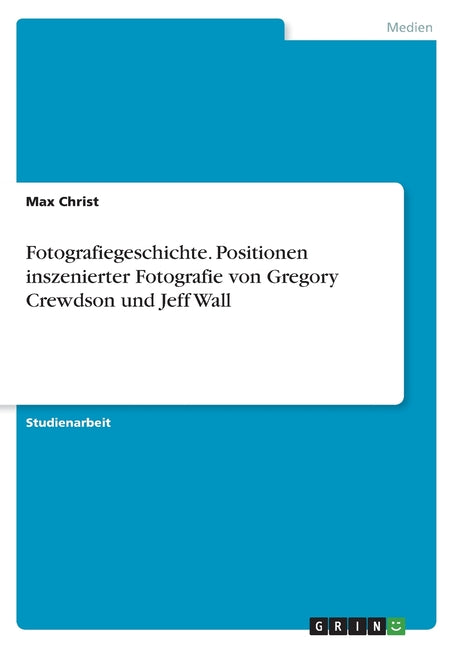 Fotografiegeschichte. Positionen inszenierter Fotografie von Gregory Crewdson und Jeff Wall - Ingram
