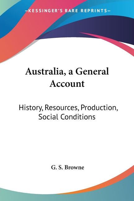 Australia, a General Account: History, Resources, Production, Social Conditions - Ingram